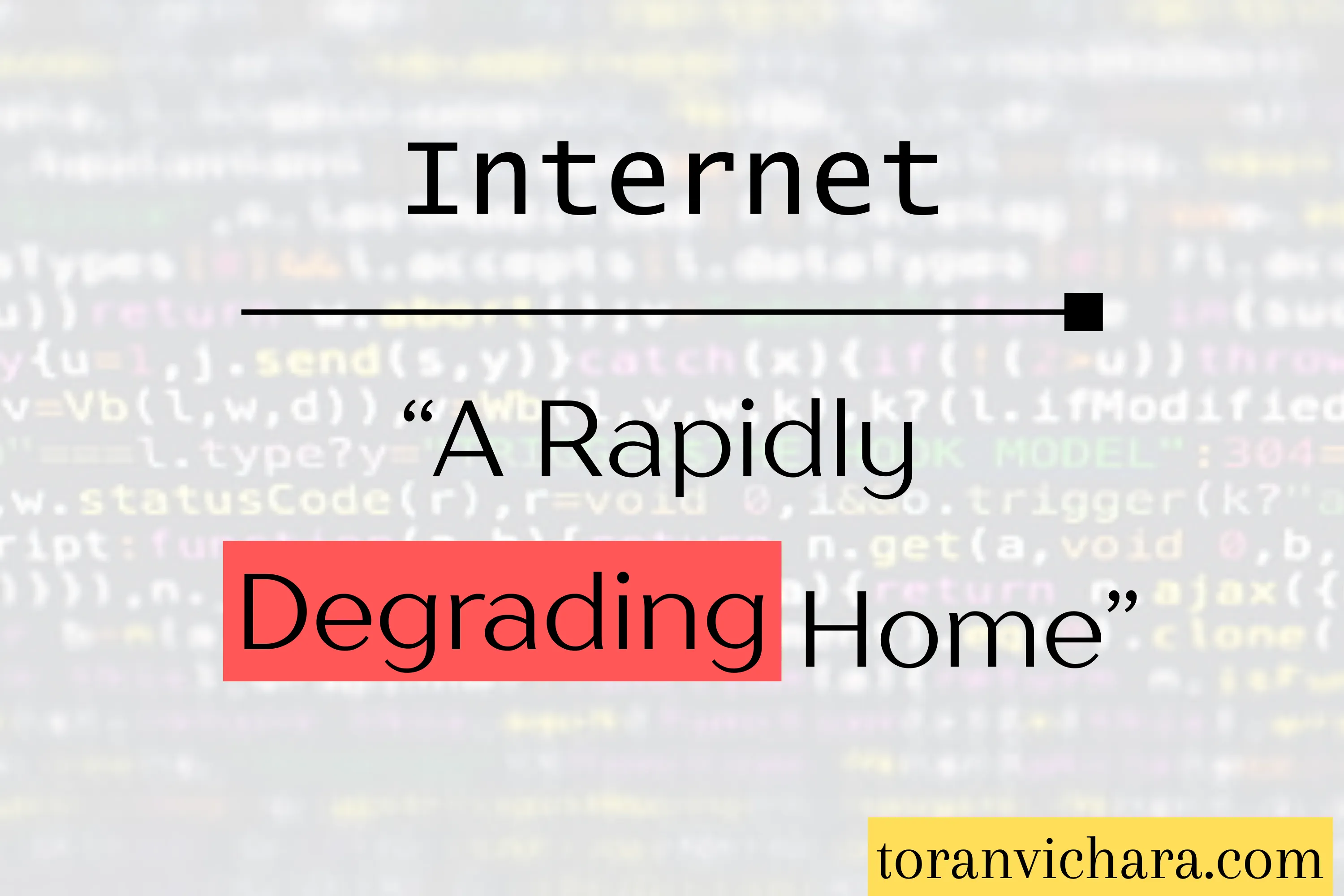 Internet: A Rapidly Degrading Home
 ~ Toranvichara